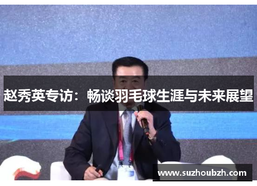 赵秀英专访：畅谈羽毛球生涯与未来展望