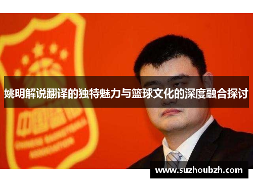 姚明解说翻译的独特魅力与篮球文化的深度融合探讨