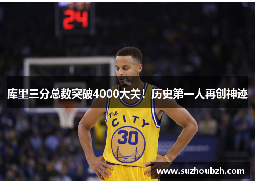 库里三分总数突破4000大关！历史第一人再创神迹